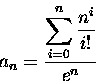 \begin{displaymath}
a_n={\displaystyle{\sum_{i=0}^{n} {n^i \over {i!}}} \over e^n}\end{displaymath}