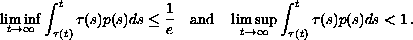 $$
\liminf_{t\to \infty }\int_{\tau (t)}^{t}\tau (s)p(s)ds
\leq \frac{1}{e}\quad \hbox{and}\quad \limsup_{t\to \infty }\int_{\tau
(t)}^{t}\tau (s)p(s)ds<1\,.
$$