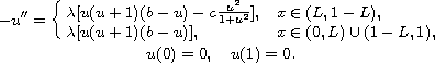 $$\displaylines{
 -u''=  \cases{
     \lambda[u(u+1)(b-u) - c \frac{u^2}{1+u^2}], & $x \in (L,1-L)$, \cr
  \lambda[u(u+1)(b-u)], & $x \in (0,L)\cup(1-L,1)$,
        } \cr
 u(0)=0,\quad u(1)=0.
 }$$