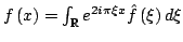 $ fleft( x right)=int_{mathbb{R}} {e^{2ipi xi x}} hat {f}left( xi right)dxi $