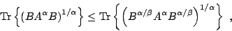 begin{displaymath} mathrm{Tr}left{ left( BA^{alpha }B  right)^{1/alpha} ... ...eta} A^{alpha} B^{alpha/beta} right)^{1/alpha}  right}, end{displaymath}