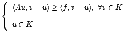 $displaystyle left{ begin{array}{l} langle Au, v-u rangle geq langle f, v u rangle ,  forall vin K  [10pt] uin K end{array} right.$