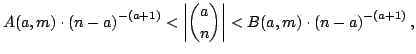 $\displaystyle A(a,m)\cdot\left(n-a\right)^{-(a+1)}<\left\vert\binom{a}{n}\right\vert < B(a,m)\cdot\left(n-a\right)^{-(a+1)}, $