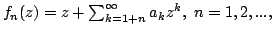 $ % f_n(z)=z+sum_{k=1+n}^{infty}a_kz^k, n=1,2,...,$