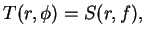 $ T(r,phi)=S(r,f),$