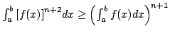 $ {int_{a}^{b}{[f(x)]}^{n+2}d{x}}geq {left(int_{a}^{b}{f(x)}d{x}% right)}^{n+1}$