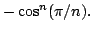 $ -\cos^n(\pi/n). $