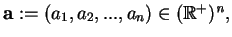 $ mathbf{a}:= (a_1,a_2, ... ,a_n) in (mathbb{R}^+)^{mathit{n}},$