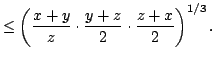 $displaystyle leq left( {frac{x+y}{z}cdot frac{y+z}{2}cdot frac{z+x}{2}}ight) ^{	ext{$1$}/	ext{$3$}}.$