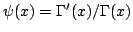 $ {\psi}(x) ={\Gamma }^{\prime}(x) / \Gamma (x)$