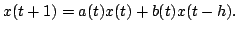 $displaystyle x(t+1) = a(t)x(t)+b(t)x(t-h).$