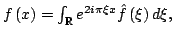 $ fleft( x right)=int_mathbb{R} {e^{2ipi xi x}} hat {f}left( xi right)dxi ,$