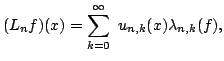 $displaystyle (L_{n}f)( x ) = displaystyle sum_{k = 0}^{infty}  u_{n,k}( x ) lambda_{n,k}( f ),$