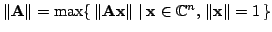 $ Vert mathbf{A} Vert = max{  Vert mathbf{A}mathbf{x} Vert mid mathbf{x}inmathbb{C}^n,  Vert mathbf{x} Vert=1  }$