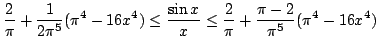 $displaystyle frac{2}{pi}+frac{1}{2pi^5}(pi^4-16x^4)leqfrac{sin x}{x}leqfrac{2}{pi}+frac{pi-2}{pi^5}(pi^4-16x^4)$