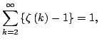 $displaystyle sum_{k=2}^{infty }left{ zeta left( kight) -1ight} =1,$