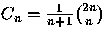 $C_{n}= \frac{1}{n+1}{{2n}\choose{n}}$