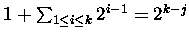 $1 + \sum_{1 \leq i \leq k} 2^{i-1} = 2^{k-j}$