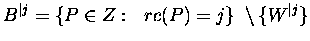 ${B}^{\vert j} = \{P \in {
Z}: \ \ rc(P)=j \} \ \setminus \{ W^{\vert j} \}$