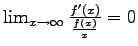 $\lim_{x\rightarrow \infty}\frac{ f'(x)}{\frac{f(x)}{x}}= 0$