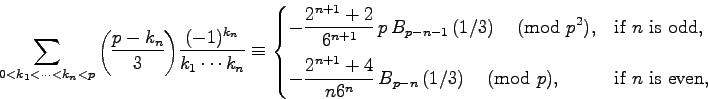 \begin{displaymath}
\sum_{0<k_1<\cdots<k_{n}<p}\genfrac{(}{)}{}{}{p-k_{n}}{3}
\f...
...eft({1/3}\right)
\pmod{p}, &\text{if $n$\ is even,}
\end{cases}\end{displaymath}